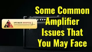Some Common Amplifier Issues That You May Face