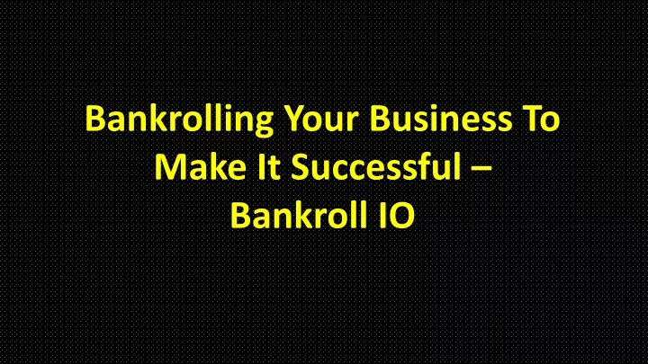 bankrolling your business to make it successful