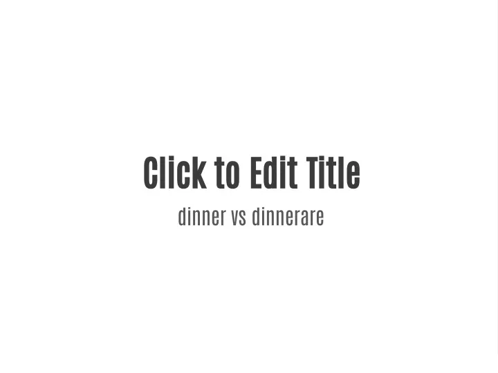 click to edit title dinner vs dinnerare