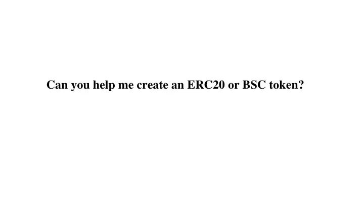 can you help me create an erc20 or bsc token