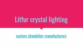 custom chandelier manufacturers---Litfur crystal lighting