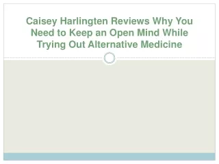 Caisey Harlingten Reviews Why You Need to Keep an Open Mind While Trying Out Alternative Medicine