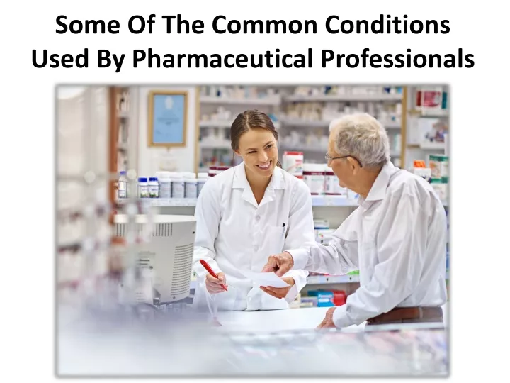 some of the common conditions used by pharmaceutical professionals