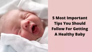 5 Most Important Tips You Should Follow For Getting A Healthy Baby