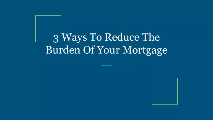 3 ways to reduce the burden of your mortgage