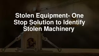 Stolen Equipment- One Stop Solution to Identify Stolen Machinery 