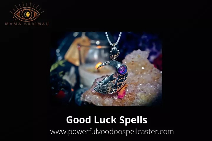 good luck spells www powerfulvoodoospellcaster com
