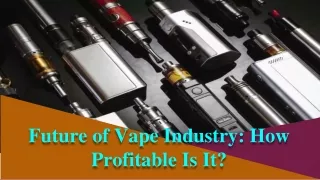Future of Vape Industry: How Profitable Is It & Why Should You Get In?