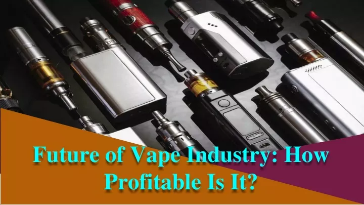 future of vape industry how profitable is it