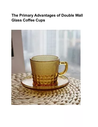 The Primary Advantages of Double Wall Glass Coffee Cups