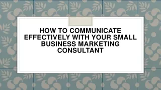 How to Communicate Effectively with Your Small Business Marketing Consultant