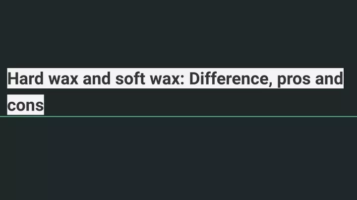hard wax and soft wax difference pros and cons