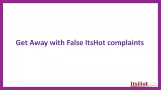 get away with false itshot complaints