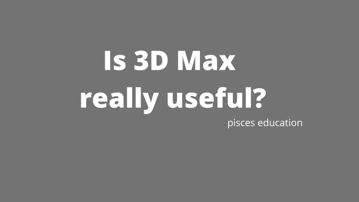 is 3d max really useful