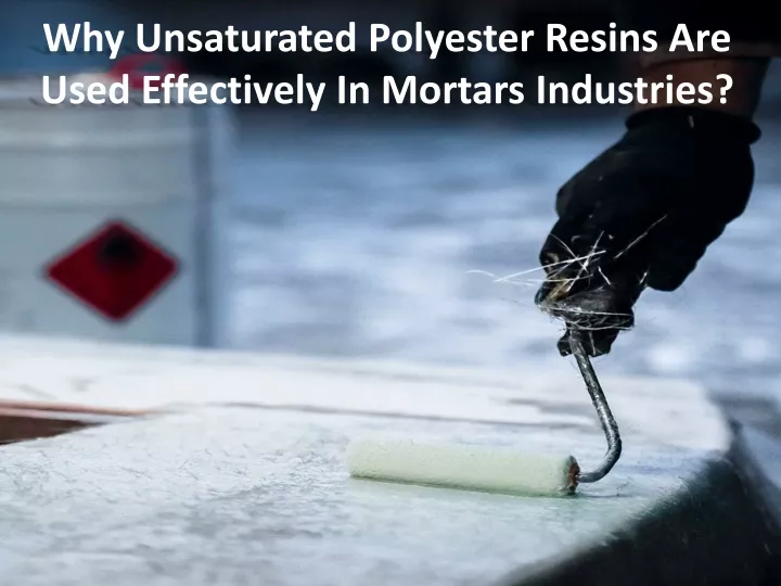 why unsaturated polyester resins are used effectively in mortars industries