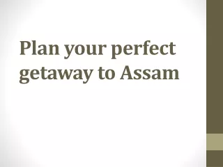 Plan your perfect getaway to Assam