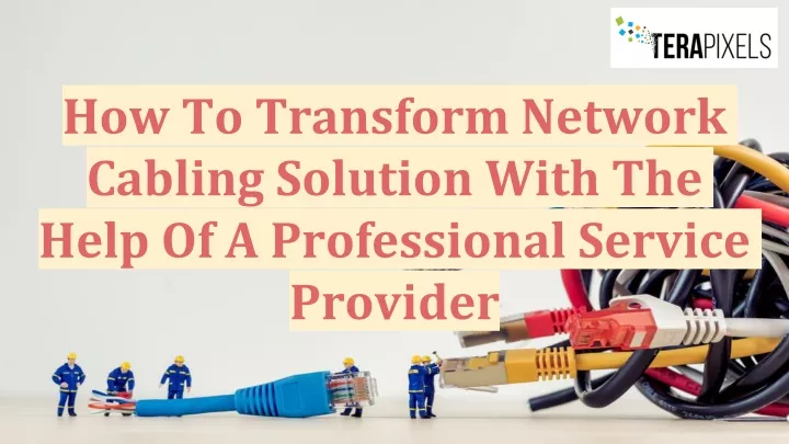 how to transform network cabling solution with the help of a professional service provider
