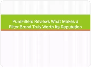 PureFilters Reviews What Makes a Filter Brand Truly Worth Its Reputation and Trust
