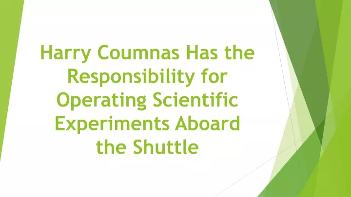 harry coumnas has the responsibility for operating scientific experiments aboard the shuttle