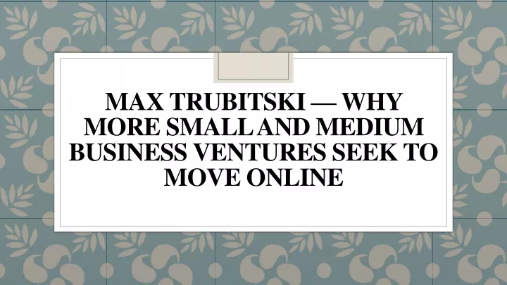 max trubitski why more small and medium business ventures seek to move online