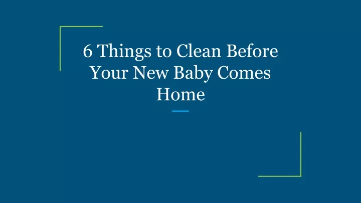 6 things to clean before your new baby comes home