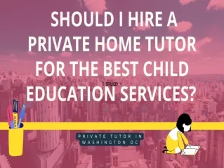 Should I Hire a Private Home Tutor For The Best Child Education Services?
