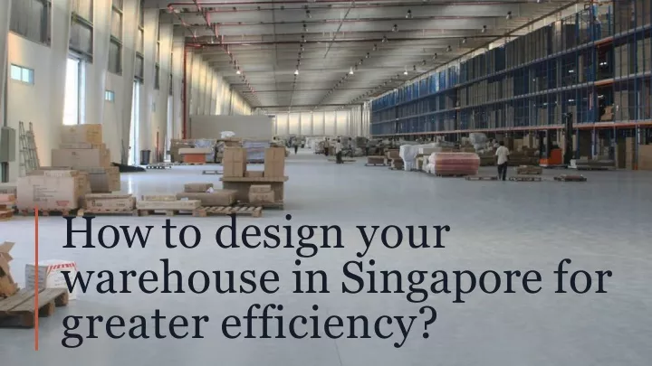 how to design your warehouse in singapore for greater efficiency