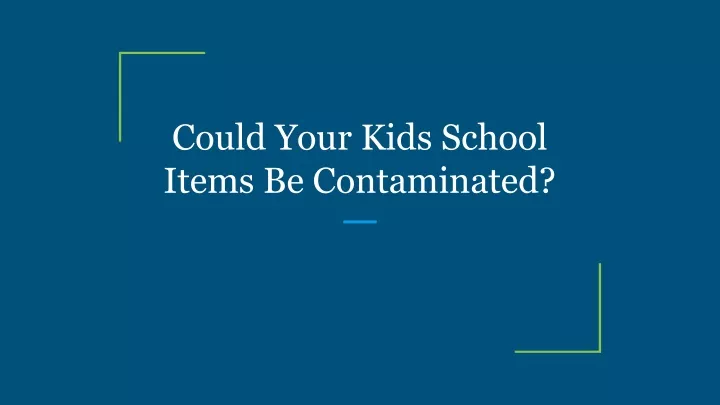 could your kids school items be contaminated