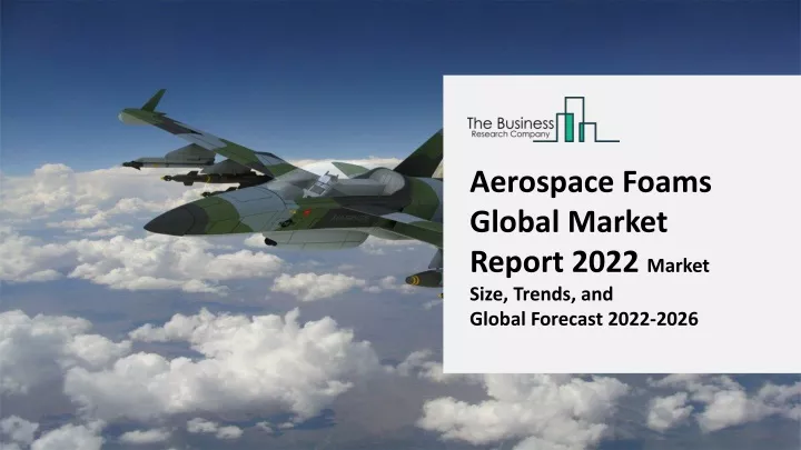 aerospace foams global market report 2022 market