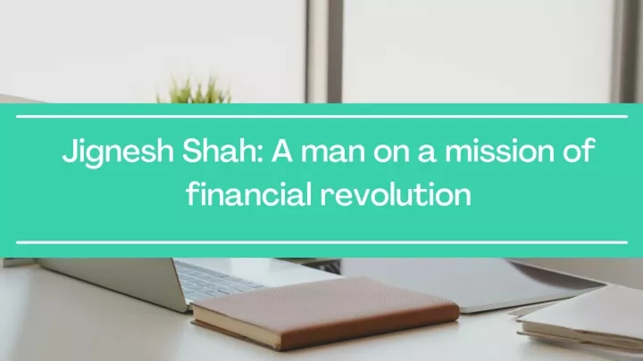 jignesh shah a man on a mission of financial