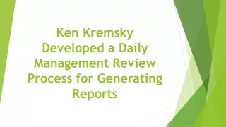 ken kremsky developed a daily management review process for generating reports