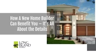How A New Home Builder Can Benefit You – It’s All About the Details