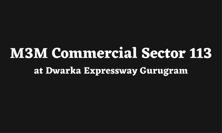 m3m commercial sector 113 at dwarka expressway