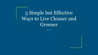 5 simple but effective ways to live cleaner