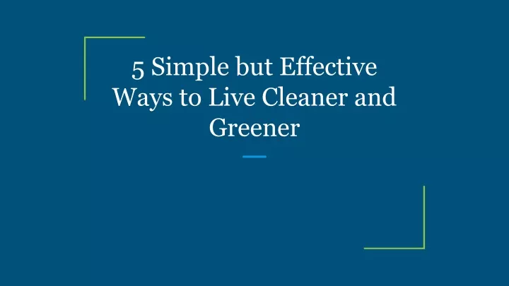 5 simple but effective ways to live cleaner