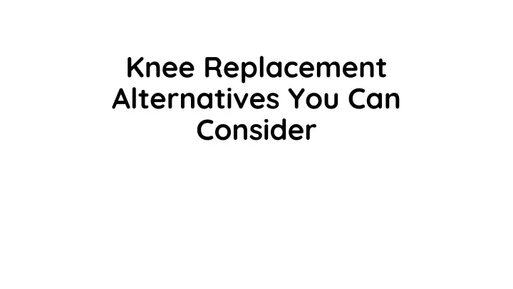 knee replacement alternatives you can consider