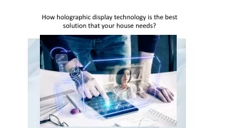 How holographic display technology is the best solution that your house needs