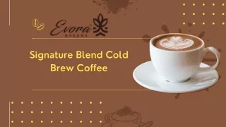 Signature Blend Cold Brew Coffee | Evoragreens