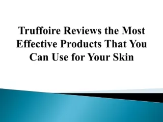 truffoire reviews the most effective products that you can use for your skin