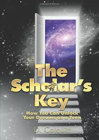 DOWNLOAD The Scholar s Key How You Can Unlock Your Dreams as a Teen
