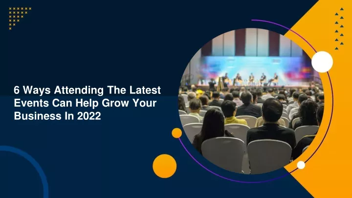 6 ways attending the latest events can help grow your business in 2022