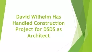 david wilhelm has handled construction project for dsds as architect