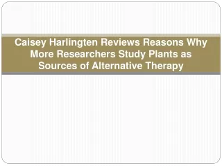 Caisey Harlingten Reviews Reasons Why More Researchers Study Plants as Sources of Alternative Therapy