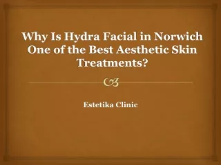 Why Is Hydra Facial in Norwich One of the Best Aesthetic Skin Treatments?