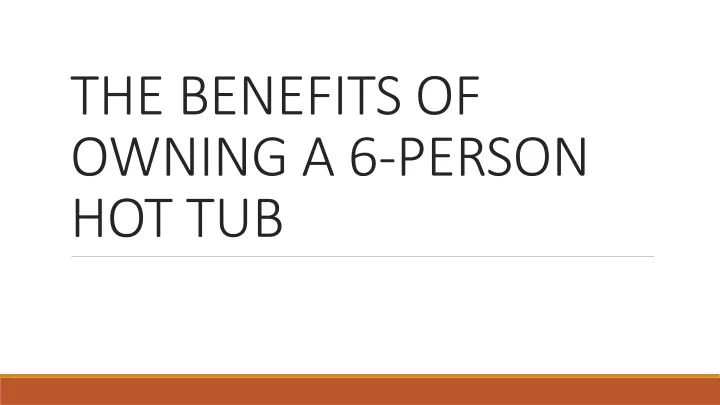 the benefits of owning a 6 person hot tub