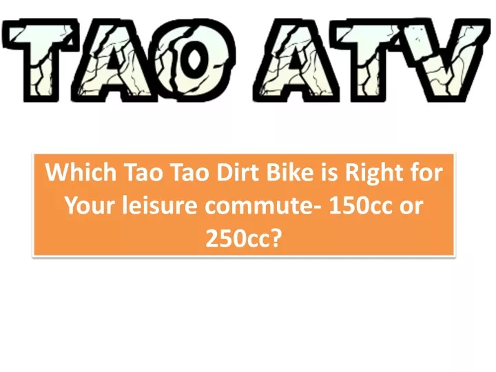 which tao tao dirt bike is right for your leisure commute 150cc or 250cc