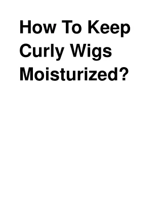 how t o keep curly wigs moisturized