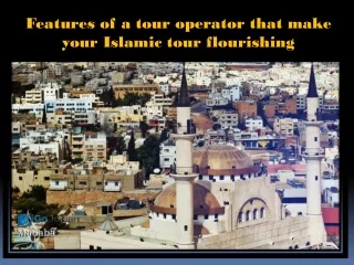 Features of a tour operator that make your Islamic tour flourishing