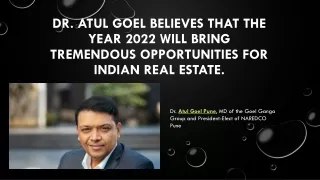 Dr. Atul Goel believes that the year 2022 will bring tremendous opportunities for real estate