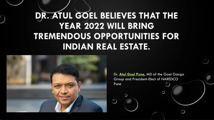 dr atul goel believes that the year 2022 will bring tremendous opportunities for indian real estate